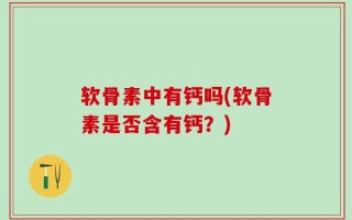 软骨素中有钙吗(软骨素是否含有钙？)