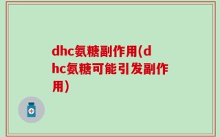 dhc氨糖副作用(dhc氨糖可能引发副作用)
