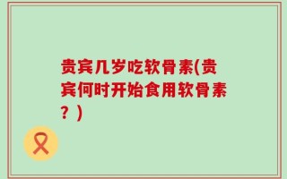 贵宾几岁吃软骨素(贵宾何时开始食用软骨素？)