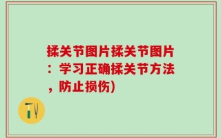 揉关节图片揉关节图片：学习正确揉关节方法，防止损伤)