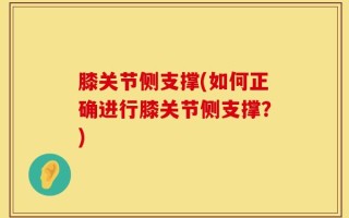 膝关节侧支撑(如何正确进行膝关节侧支撑？)