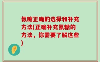 氨糖正确的选择和补充方法(正确补充氨糖的方法，你需要了解这些)