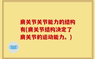 肩关节关节能力的结构有(肩关节结构决定了肩关节的运动能力。)