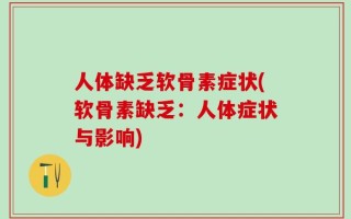 人体缺乏软骨素症状(软骨素缺乏：人体症状与影响)