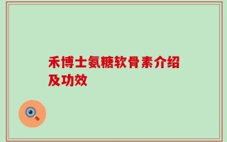禾博士氨糖软骨素介绍及功效