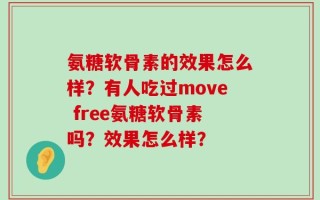 氨糖软骨素的效果怎么样？有人吃过move free氨糖软骨素吗？效果怎么样？