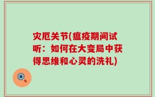 灾厄关节(瘟疫期间试听：如何在大变局中获得思维和心灵的洗礼)
