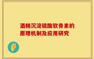 酒精沉淀硫酸软骨素的原理机制及应用研究