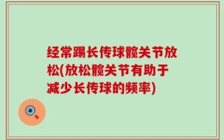 经常踢长传球髋关节放松(放松髋关节有助于减少长传球的频率)