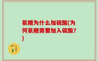 氨糖为什么加硫酸(为何氨糖需要加入硫酸？)