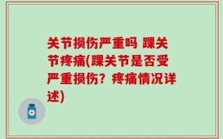 关节损伤严重吗 踝关节疼痛(踝关节是否受严重损伤？疼痛情况详述)