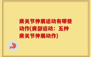 肩关节伸展运动有哪些动作(肩部运动：五种肩关节伸展动作)