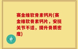 赛金维软骨素钙片(赛金维软骨素钙片，安抚关节不适，提升骨质密度)