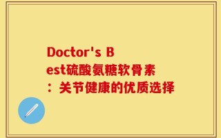 Doctor's Best硫酸氨糖软骨素：关节健康的优质选择