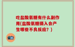 吃盐酸氨糖有什么副作用(盐酸氨糖摄入会产生哪些不良反应？)