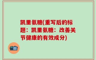 凯里氨糖(重写后的标题：凯里氨糖：改善关节健康的有效成分)