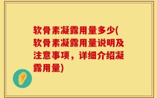 软骨素凝露用量多少(软骨素凝露用量说明及注意事项，详细介绍凝露用量)