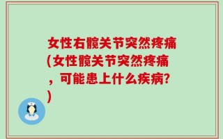 女性右髋关节突然疼痛(女性髋关节突然疼痛，可能患上什么疾病？)
