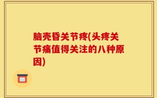脑壳昏关节疼(头疼关节痛值得关注的八种原因)