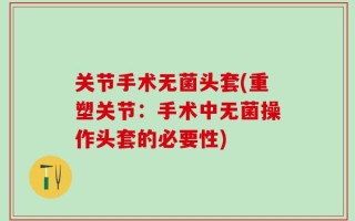 关节手术无菌头套(重塑关节：手术中无菌操作头套的必要性)