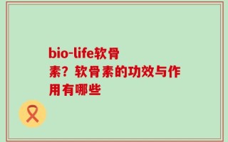 bio-life软骨素？软骨素的功效与作用有哪些