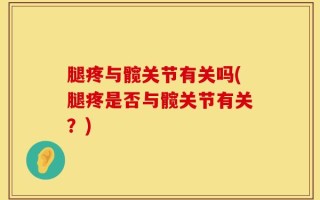 腿疼与髋关节有关吗(腿疼是否与髋关节有关？)
