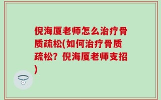 倪海厦老师怎么治疗骨质疏松(如何治疗骨质疏松？倪海厦老师支招)