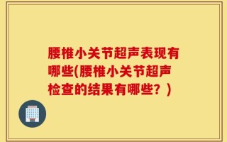 腰椎小关节超声表现有哪些(腰椎小关节超声检查的结果有哪些？)