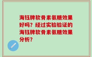 海钰牌软骨素氨糖效果好吗？经过实验验证的海钰牌软骨素氨糖效果分析？