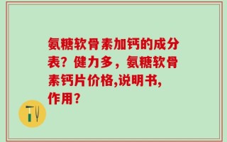 氨糖软骨素加钙的成分表？健力多，氨糖软骨素钙片价格,说明书,作用？