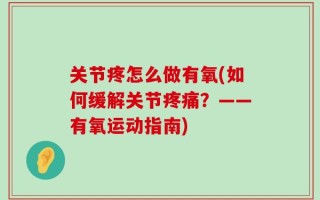 关节疼怎么做有氧(如何缓解关节疼痛？——有氧运动指南)