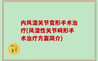 内风湿关节变形手术治疗(风湿性关节畸形手术治疗方案简介)