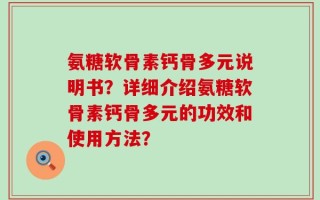 氨糖软骨素钙骨多元说明书？详细介绍氨糖软骨素钙骨多元的功效和使用方法？