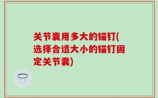 关节囊用多大的锚钉(选择合适大小的锚钉固定关节囊)