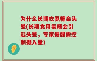 为什么长期吃氨糖会头晕(长期食用氨糖会引起头晕，专家提醒需控制摄入量)