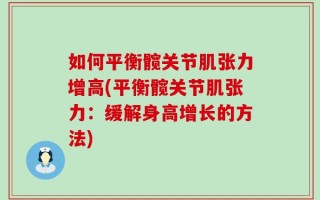 如何平衡髋关节肌张力增高(平衡髋关节肌张力：缓解身高增长的方法)