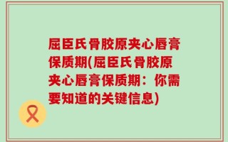 屈臣氏骨胶原夹心唇膏保质期(屈臣氏骨胶原夹心唇膏保质期：你需要知道的关键信息)
