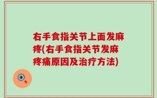 右手食指关节上面发麻疼(右手食指关节发麻疼痛原因及治疗方法)