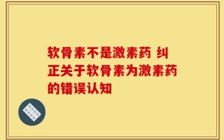 软骨素不是激素药 纠正关于软骨素为激素药的错误认知