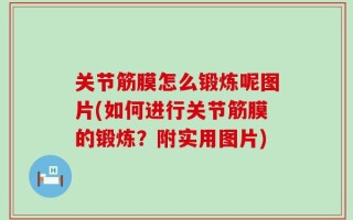 关节筋膜怎么锻炼呢图片(如何进行关节筋膜的锻炼？附实用图片)