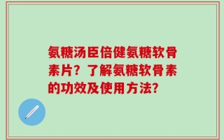 氨糖汤臣倍健氨糖软骨素片？了解氨糖软骨素的功效及使用方法？