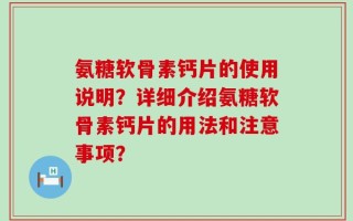 氨糖软骨素钙片的使用说明？详细介绍氨糖软骨素钙片的用法和注意事项？