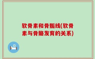 软骨素和骨骺线(软骨素与骨骼发育的关系)