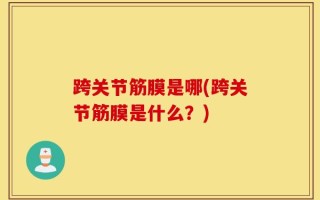 跨关节筋膜是哪(跨关节筋膜是什么？)