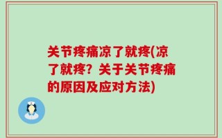 关节疼痛凉了就疼(凉了就疼？关于关节疼痛的原因及应对方法)