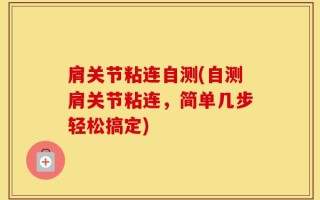 肩关节粘连自测(自测肩关节粘连，简单几步轻松搞定)