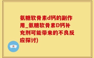 氨糖软骨素d钙的副作用_氨糖软骨素D钙补充剂可能带来的不良反应探讨)