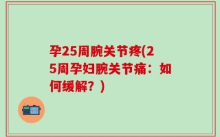 孕25周腕关节疼(25周孕妇腕关节痛：如何缓解？)