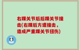 右踝关节后后踝关节撞击(右踝后方遭撞击，造成严重踝关节扭伤)