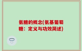 氨糖的概念(氨基葡萄糖：定义与功效简述)